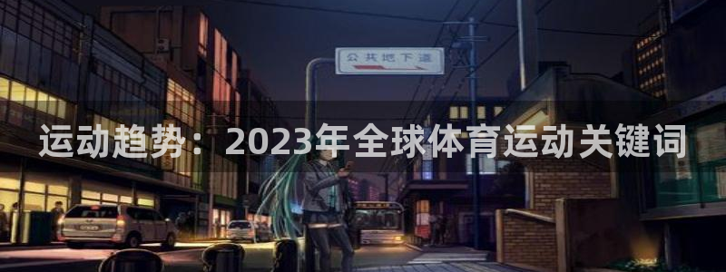 米兰体育官方集团官网：运动趋势：2023年全球体育运动关键词