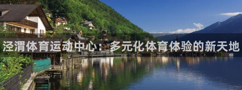 米兰体育官网下载：泾渭体育运动中心：多元化体育体验的