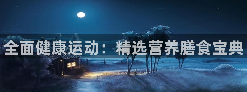 米兰体育买球犯法吗是真的吗：全面健康运动：精选营养膳食宝典